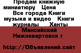 Продам книжную миниатюру › Цена ­ 1 500 - Все города Книги, музыка и видео » Книги, журналы   . Ханты-Мансийский,Нижневартовск г.